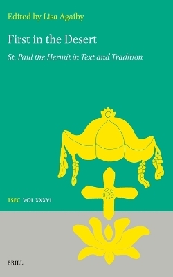 First in the Desert: St. Paul the Hermit in Text and Tradition - 