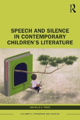 Speech and Silence in Contemporary Children&rsquo;s Literature - Danielle E. Price