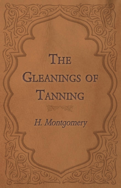 The Gleanings of Tanning - H. Montgomery