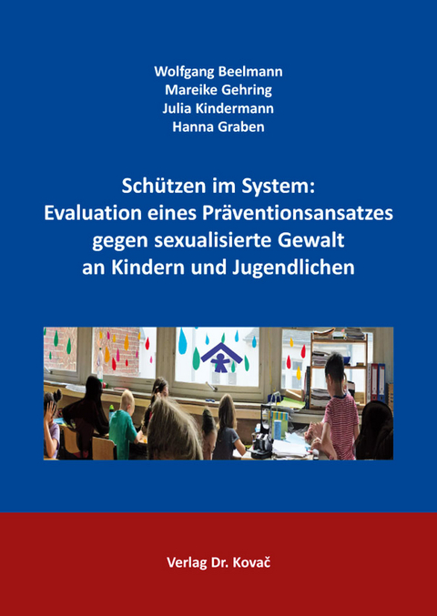 Sch&uuml;tzen im System: Evaluation eines Pr&auml;ventionsansatzes gegen sexualisierte Gewalt an Kindern und Jugendlichen - Wolfgang Beelmann, Mareike Gehring, Julia Kindermann, Hanna Graben