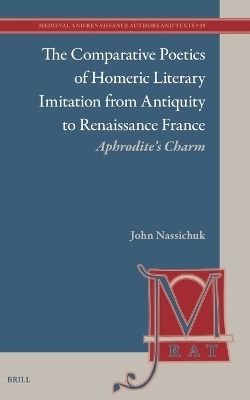 The Comparative Poetics of Homeric Literary Imitation from Antiquity to Renaissance France - John Nassichuk