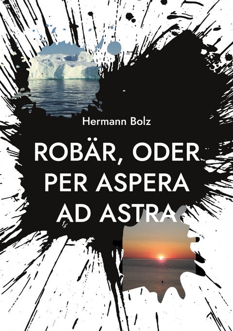 Rob&auml;r, oder per aspera ad astra - Hermann Bolz