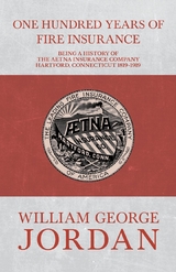 One Hundred Years of Fire Insurance - Being a History of the Aetna Insurance Company Hartford, Connecticut 1819-1919 - Henry R. Gall, William George Jordan