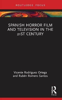 Spanish Horror Film and Television in the 21st Century - Vicente Rodr&iacute;guez Ortega, Rub&eacute;n Romero Santos
