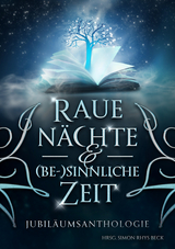Raue N&auml;chte und (be-) sinnliche Zeit - Simon Rhys Beck, Sandra Busch, J.L. Carlton, Barbara Corsten, Sandra Gernt, Beth MacLean, L. Mattis, Bianca Nias, Leann Porter, Justin C. Skylark, Orlando Stein, Andy D. Thomas, Lili B. Wilms
