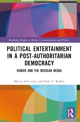 Political Entertainment in a Post-Authoritarian Democracy - Martin Echeverr&iacute;a, Frida V. Rodelo