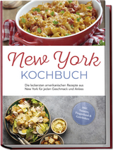 New York Kochbuch: Die leckersten amerikanischen Rezepte aus New York f&uuml;r jeden Geschmack und Anlass - inkl. Salaten, Fingerfood & Getr&auml;nken - Jule Williams