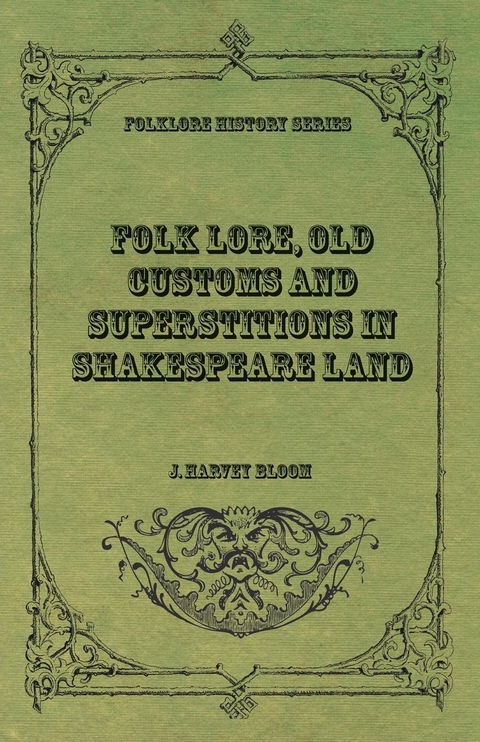 Folk Lore, Old Customs and Superstitions in Shakespeare Land - J. Harvey Bloom