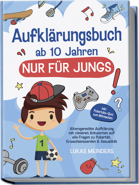 Aufkl&auml;rungsbuch ab 10 Jahren NUR f&uuml;r Jungs: Altersgerechte Aufkl&auml;rung mit cleveren Antworten auf alle Fragen zu Pubert&auml;t, Erwachsenwerden & Sexualit&auml;t - inkl. Pubert&auml;ts-Quiz zum Mitmachen - Lukas Meinders