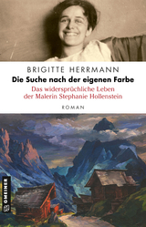 Die Suche nach der eigenen Farbe - Das widerspr&uuml;chliche Leben der Malerin Stephanie Hollenstein - Brigitte Herrmann