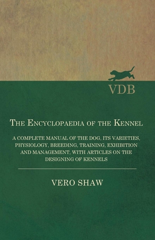 The Encyclopaedia of the Kennel - A Complete Manual of the Dog, its Varieties, Physiology, Breeding, Training, Exhibition and Management, with Articles on the Designing of Kennels
