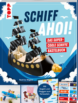 Schiff Ahoi! Das supercoole Schiffe-Bastelbuch - Beatrice Wagner