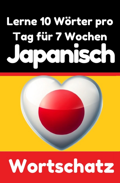 Japanisch-Vokabeltrainer: Lernen Sie 7 Wochen lang t&auml;glich 10 Japanische W&ouml;rter | Die T&auml;gliche Japanische Herausforderung - Auke de Haan