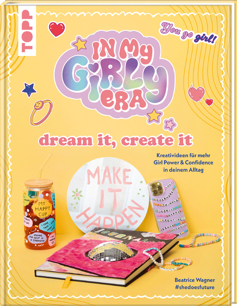 In my Girly Era &ndash; dream it, create it. Mein Kreativbuch - Beatrice Wagner