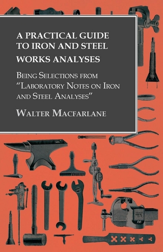 A Practical Guide to Iron and Steel Works Analyses being Selections from 
