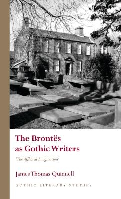 The Bront&euml;s as Gothic Writers - James Thomas Quinnell