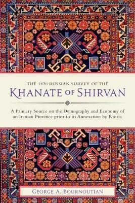 The 1820 Russian Survey of the Khanate of Shirvan - George A. Bournoutian