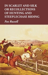 In Scarlet and Silk or Recollections of Hunting and Steeplechase Riding - Fox Russell