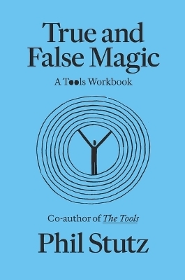 True and False Magic - Phil Stutz, Elise Loehnen