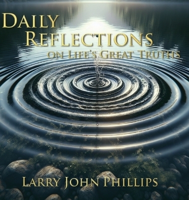 Daily Reflections on Life's Great Truths - Larry John Phillips