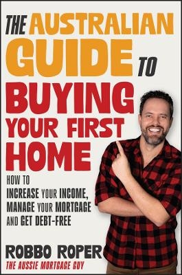The Australian Guide to Buying Your First Home - Robbo Roper