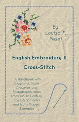 English Embroidery - II - Cross-Stitch - A Handbook with Diagrams, Scale Drawings and Photographs taken from XVIIth Century English Samplers and from Modern Examples - Louisa F. Pesel