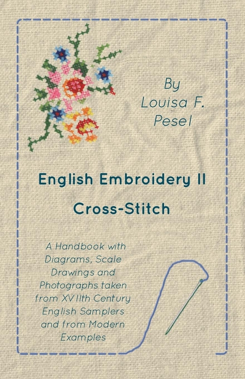 English Embroidery - II - Cross-Stitch - A Handbook with Diagrams, Scale Drawings and Photographs taken from XVIIth Century English Samplers and from Modern Examples - Louisa F. Pesel