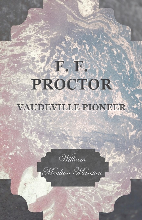 F. F. Proctor - Vaudeville Pioneer - William Moulton Marston