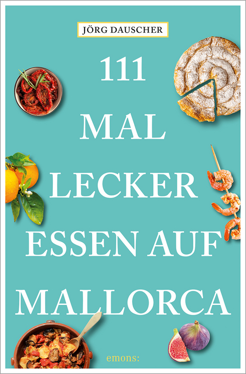 111 mal lecker essen auf Mallorca - J&ouml;rg Dauscher