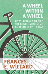 A Wheel within a Wheel - How I learned to Ride the Bicycle with Some Reflections by the Way - Frances E. Willard