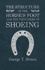 The Structure of the Horse's Foot and the Principles of Shoeing - George T. Brown