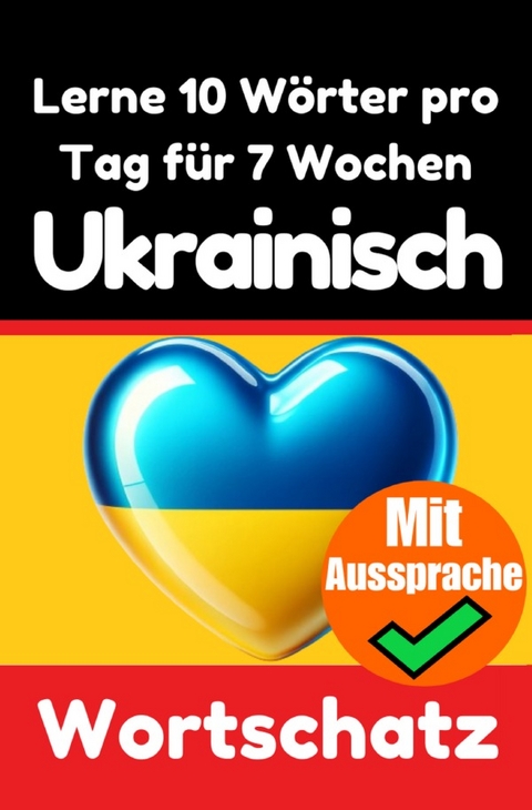 Ukrainisch-Vokabeltrainer: Lernen Sie 7 Wochen lang t&auml;glich 10 Ukrainische W&ouml;rter | Die T&auml;gliche Ukrainische Herausforderung - Auke de Haan