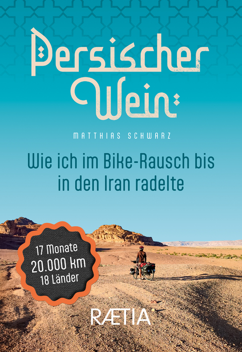 Persischer Wein. Wie ich im Bike-Rausch bis in den Iran radelte - Matthias Schwarz