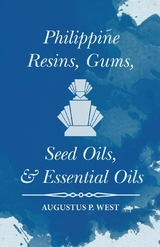 Philippine Resins, Gums, Seed Oils, and Essential Oils - Augustus P. West