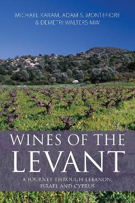 Wines of the Levant - Michael Karam, Adam S. Montefiore, Demetri Walters