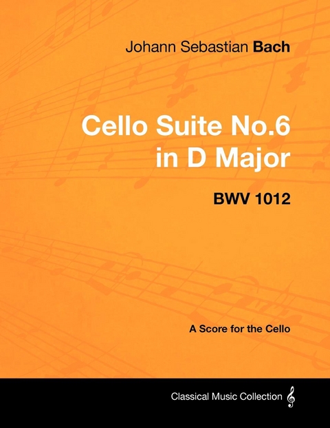 Johann Sebastian Bach - Cello Suite No.6 in D Major - Bwv 1012 - A Score for the Cello - Johann Sebastian Bach
