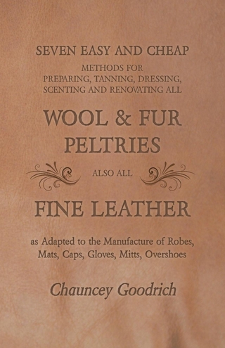 Seven Easy and Cheap Methods for Preparing, Tanning, Dressing, Scenting and Renovating all Wool and Fur Peltries