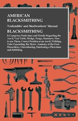American Blacksmithing, Toolsmiths' and Steelworkers' Manual - It Comprises Particulars and Details Regarding: -  ANON