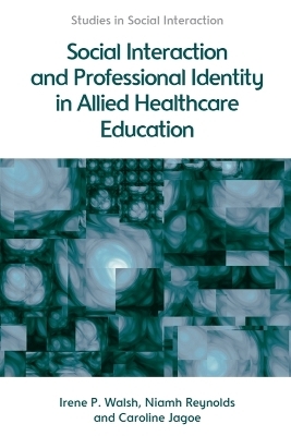 Social Interaction and Professional Identity in Allied Healthcare Education - Irene Walsh, Niamh Reynolds, Caroline Jagoe