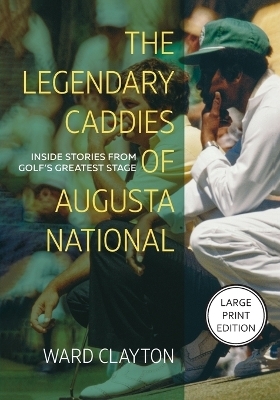 The Legendary Caddies of Augusta National - Ward Clayton
