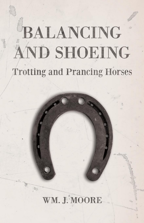 Balancing and Shoeing Trotting and Prancing Horses - Wm. J. Moore