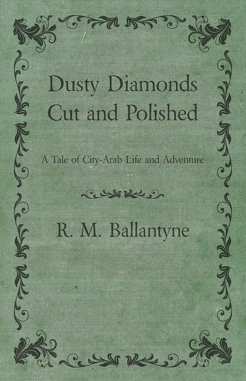 Dusty Diamonds Cut and Polished - A Tale of City-Arab Life and Adventure - Robert Michael Ballantyne