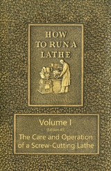 How to Run a Lathe - Volume I (Edition 43) The Care and Operation of a Screw-Cutting Lathe - J. J. O'Brien, M. W. O'Brien