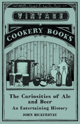 The Curiosities of Ale and Beer - An Entertaining History - John Bickerdyke