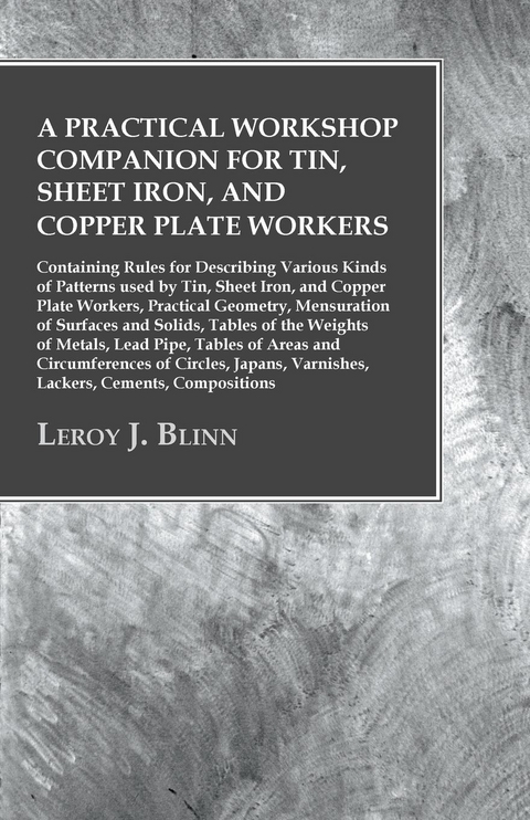 A Practical Workshop Companion for Tin, Sheet Iron, and Copper Plate Workers - Leroy J. Blinn