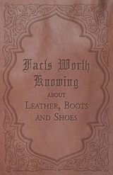 Facts Worth Knowing about Leather, Boots and Shoes -  ANON