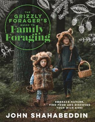 The Grizzly Forager&rsquo;s Guide to Family Foraging - John Shahabeddin