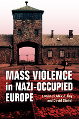 Mass Violence in Nazi-Occupied Europe - Alex J. Kay, David Stahel