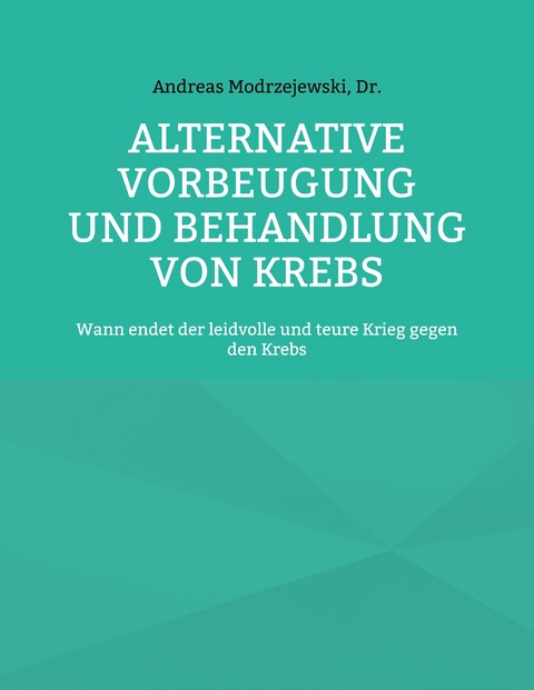 Alternative Vorbeugung und Behandlung von Krebs - Andreas Dr. Modrzejewski