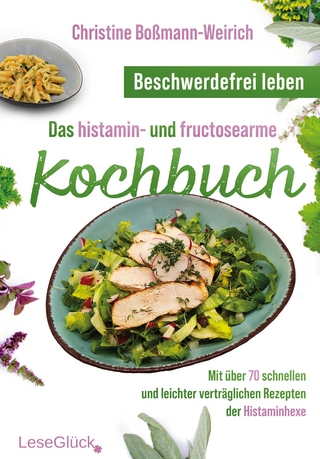 Beschwerdefrei leben – Das histamin- und fructosearme Kochbuch